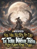 Image of Nói Xấu Nữ Nhi Ăn Cắp, Ta Tửu Kiếm Tiên Một Kiếm Khai Thiên